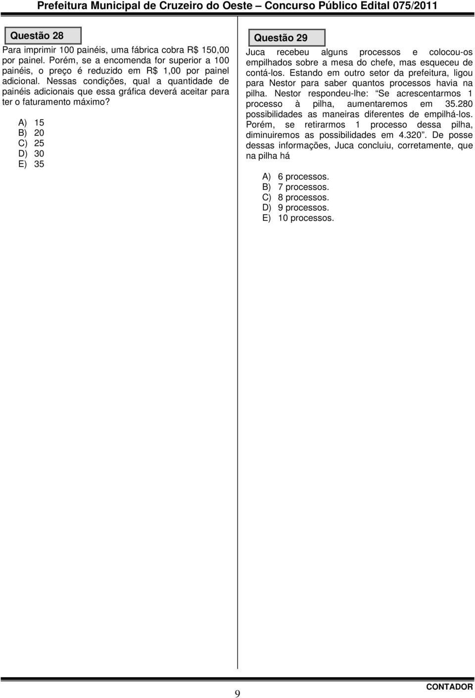 A) 15 B) 20 C) 25 D) 30 E) 35 Questão 29 Juca recebeu alguns processos e colocou-os empilhados sobre a mesa do chefe, mas esqueceu de contá-los.