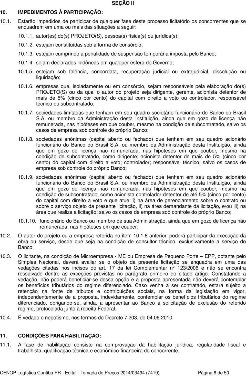 estejam cumprindo a penalidade de suspensão temporária imposta pelo Banco; 10.1.4. sejam declarados inidôneas em qualquer esfera de Governo; 10.1.5.