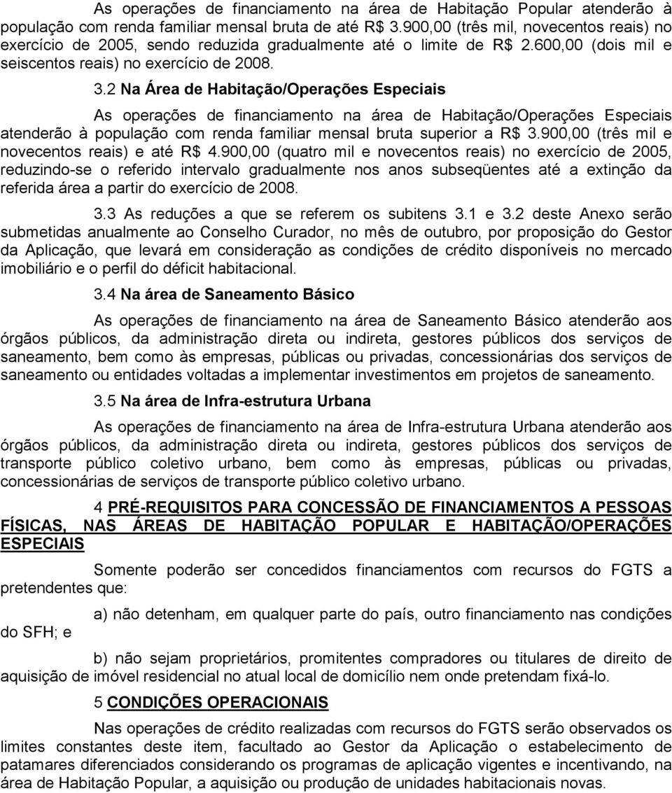 2 Na Área de Habitação/Operações Especiais As operações de financiamento na área de Habitação/Operações Especiais atenderão à população com renda familiar mensal bruta superior a R$ 3.