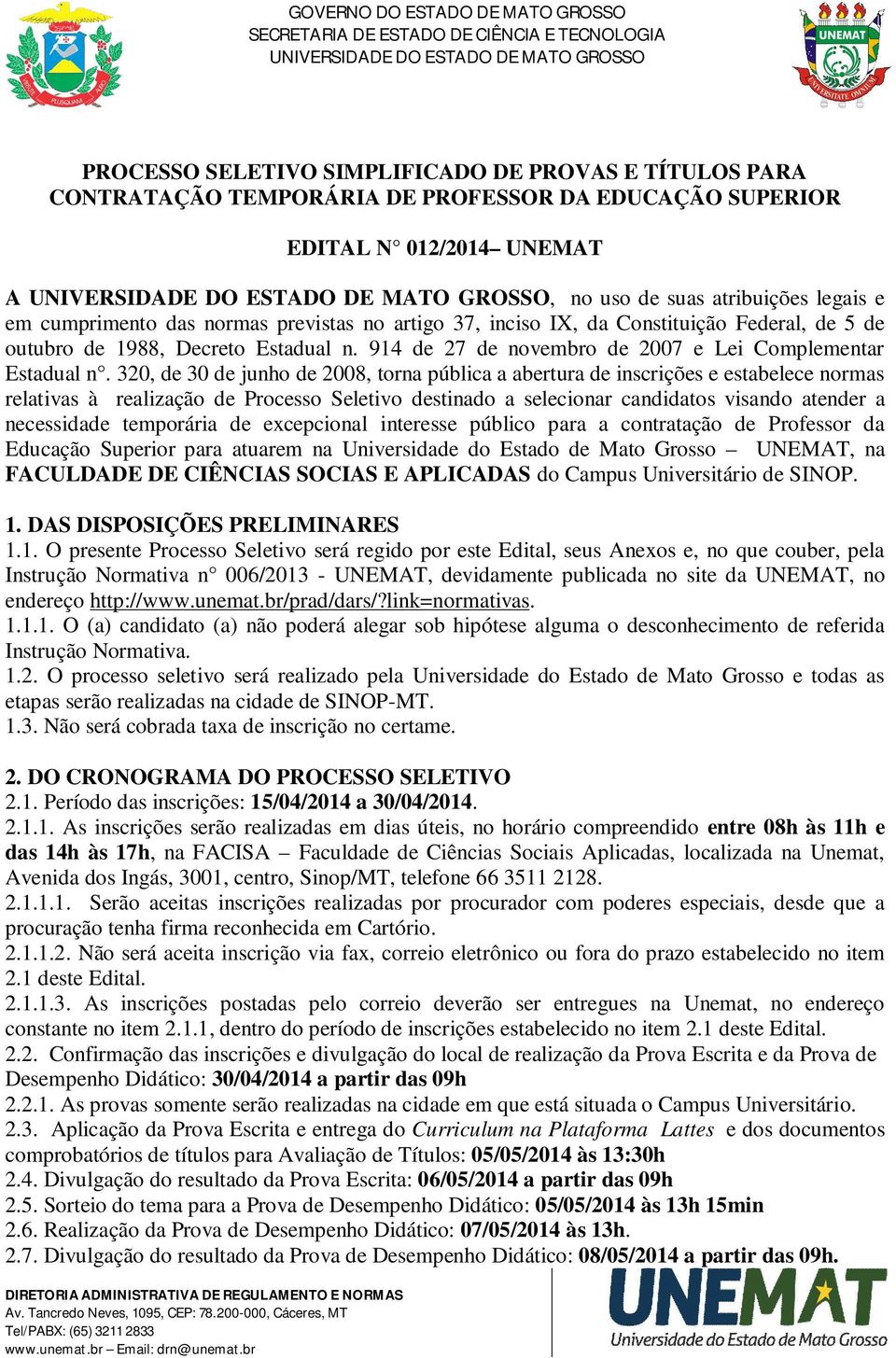 320, de 30 de junho de 2008, torna pública a abertura de inscrições e estabelece normas relativas à realização de Processo Seletivo destinado a selecionar candidatos visando atender a necessidade