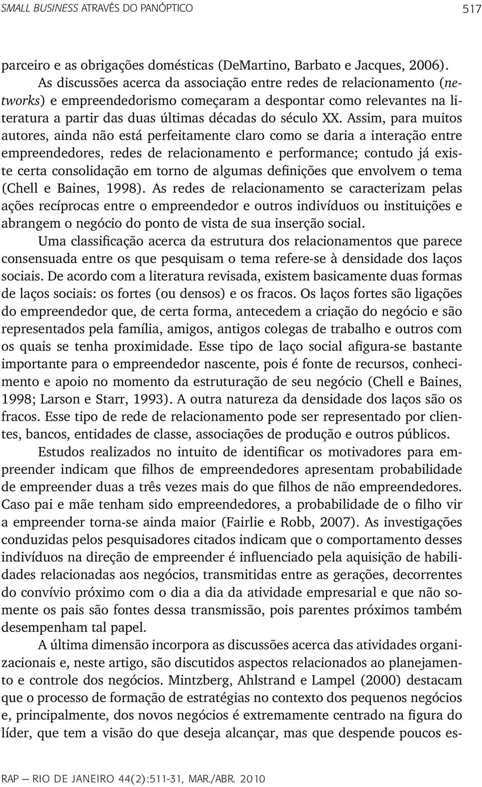 Assim, para muitos autores, ainda não está perfeitamente claro como se daria a interação entre empreendedores, redes de relacionamento e performance; contudo já existe certa consolidação em torno de