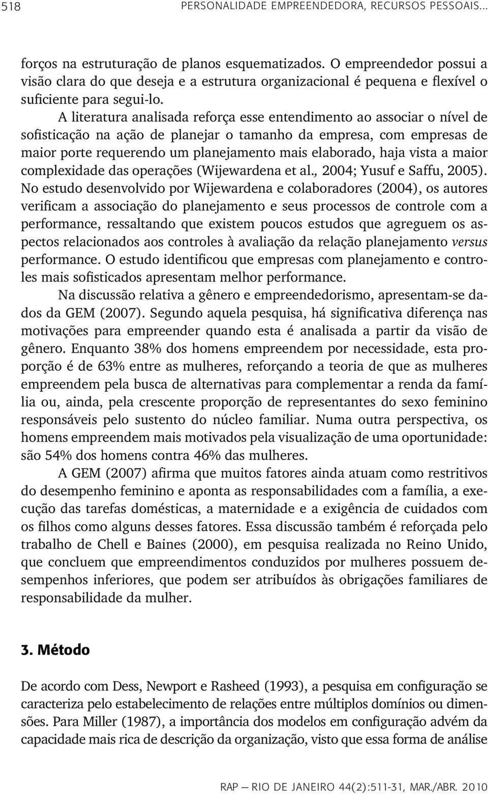 A literatura analisada reforça esse entendimento ao associar o nível de sofisticação na ação de planejar o tamanho da empresa, com empresas de maior porte requerendo um planejamento mais elaborado,