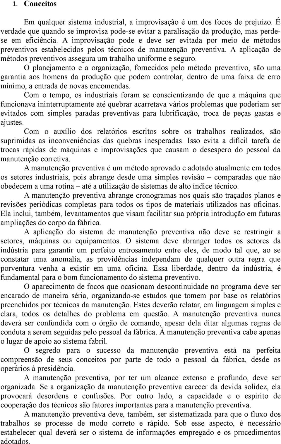 O planejamento e a organização, fornecidos pelo método preventivo, são uma garantia aos homens da produção que podem controlar, dentro de uma faixa de erro mínimo, a entrada de novas encomendas.