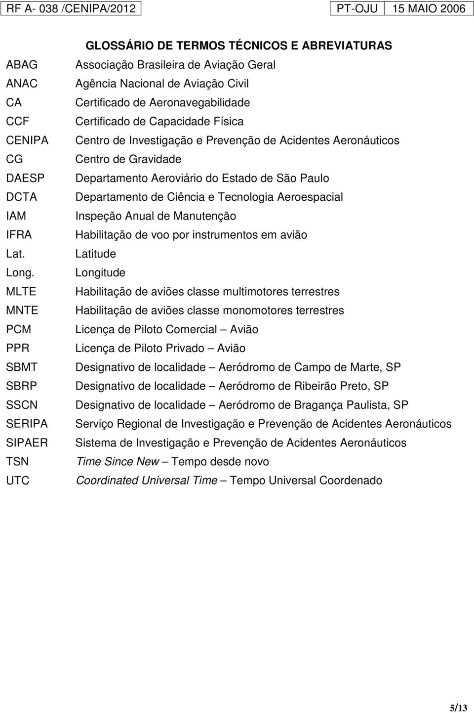 Aeronavegabilidade Certificado de Capacidade Física Centro de Investigação e Prevenção de Acidentes Aeronáuticos Centro de Gravidade Departamento Aeroviário do Estado de São Paulo Departamento de