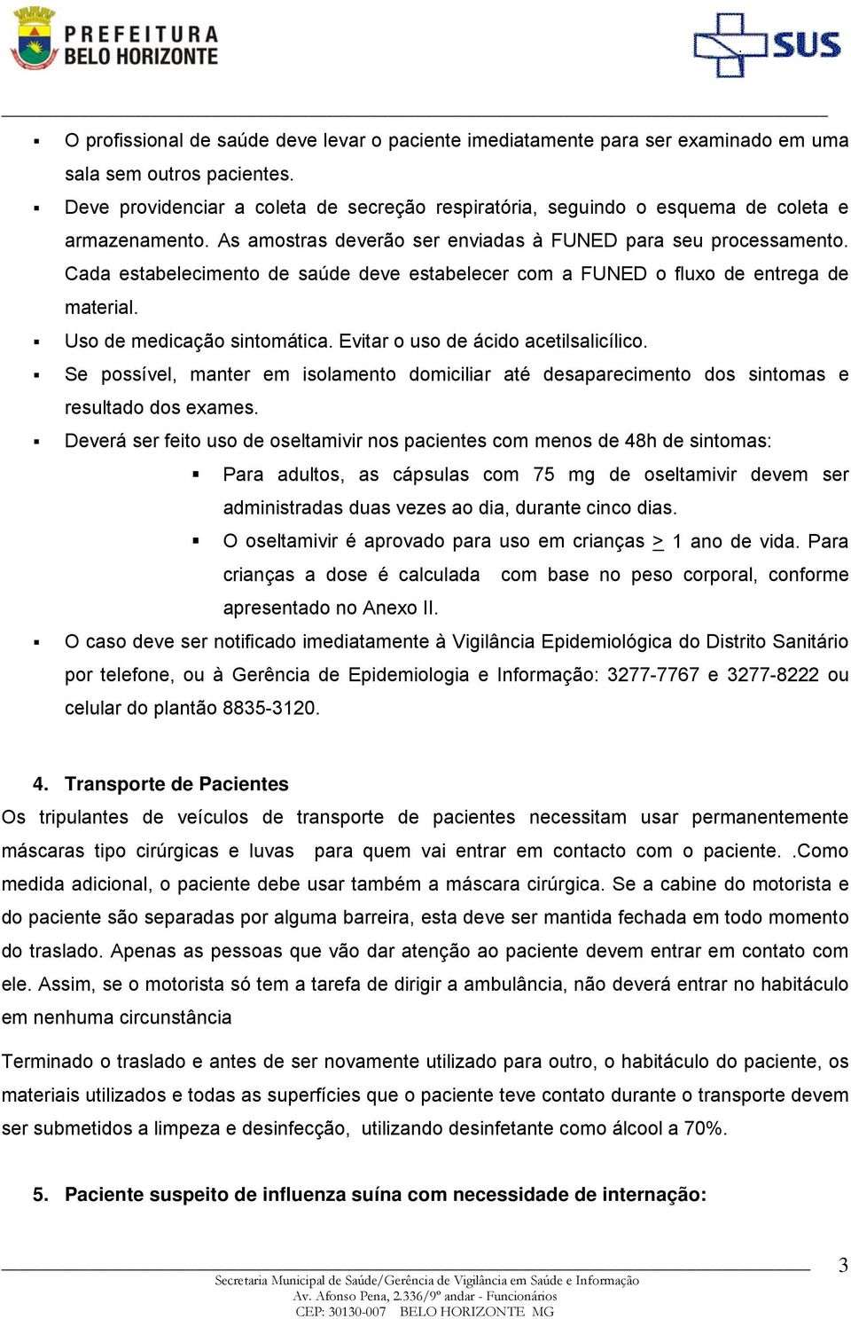 Cada estabelecimento de saúde deve estabelecer com a FUNED o fluxo de entrega de material. Uso de medicação sintomática. Evitar o uso de ácido acetilsalicílico.