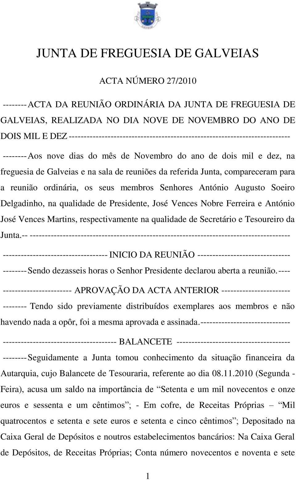 referida Junta, compareceram para a reunião ordinária, os seus membros Senhores António Augusto Soeiro Delgadinho, na qualidade de Presidente, José Vences Nobre Ferreira e António José Vences