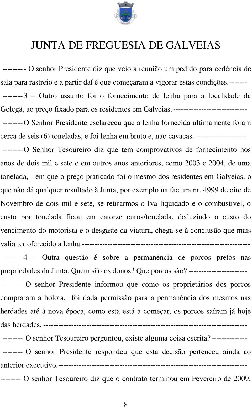 ----------------------------- -------- O Senhor Presidente esclareceu que a lenha fornecida ultimamente foram cerca de seis (6) toneladas, e foi lenha em bruto e, não cavacas.