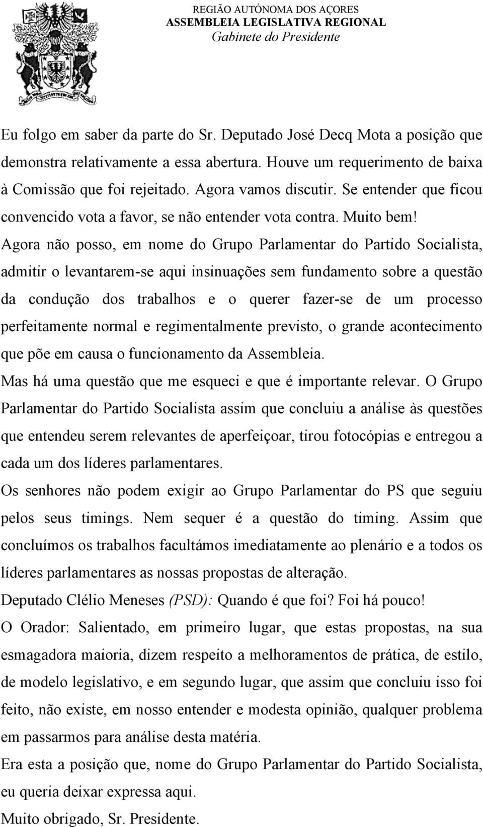 Agora não posso, em nome do Grupo Parlamentar do Partido Socialista, admitir o levantarem-se aqui insinuações sem fundamento sobre a questão da condução dos trabalhos e o querer fazer-se de um