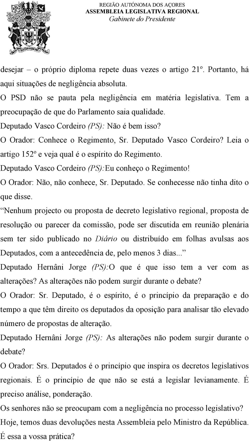 Deputado Vasco Cordeiro (PS):Eu conheço o Regimento! O Orador: Não, não conhece, Sr. Deputado. Se conhecesse não tinha dito o que disse.