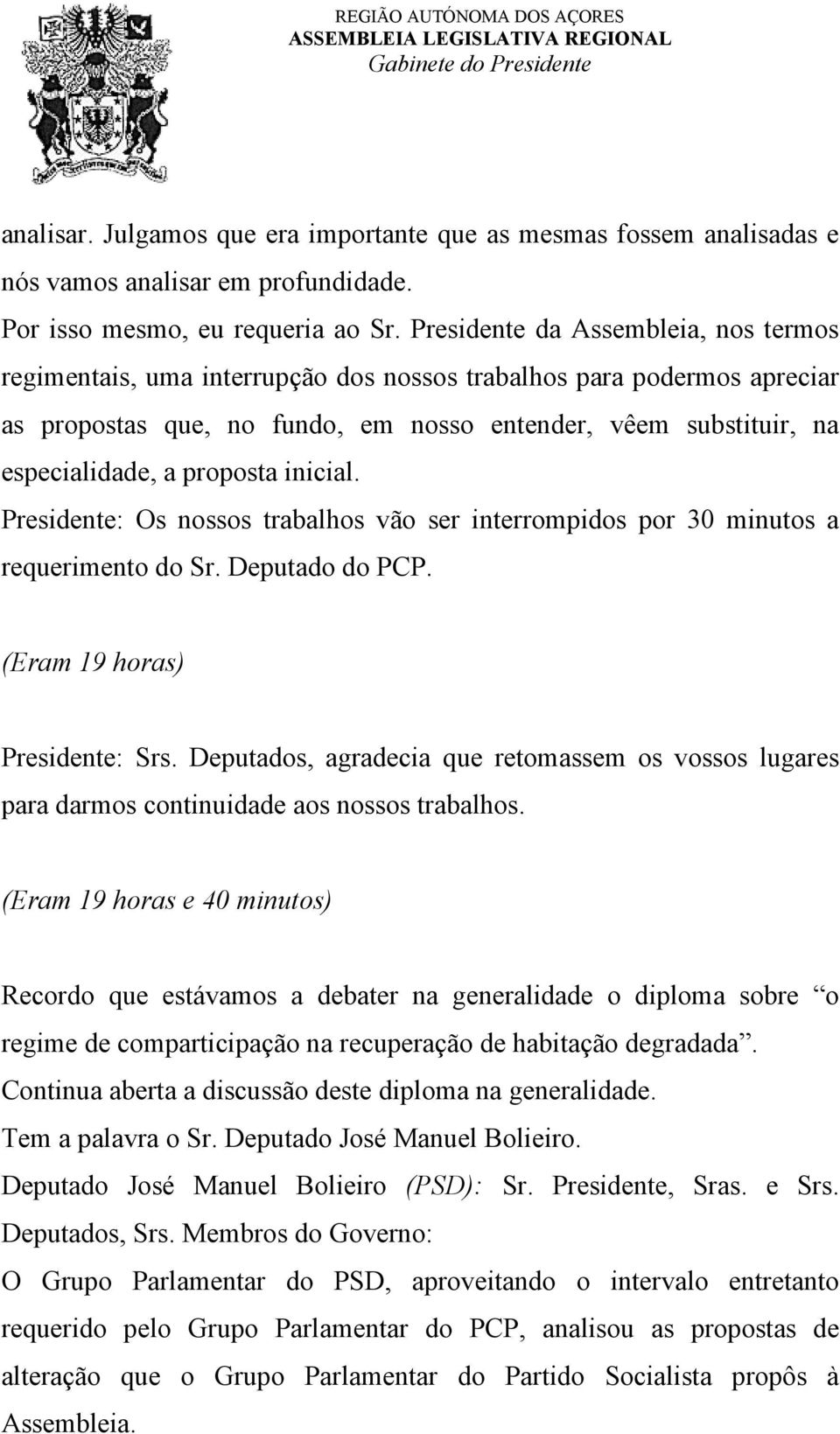 proposta inicial. Presidente: Os nossos trabalhos vão ser interrompidos por 30 minutos a requerimento do Sr. Deputado do PCP. (Eram 19 horas) Presidente: Srs.