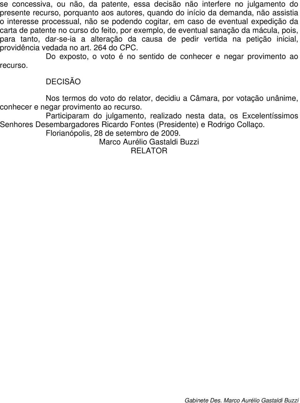 petição inicial, providência vedada no art. 264 do CPC. Do exposto, o voto é no sentido de conhecer e negar provimento ao recurso.