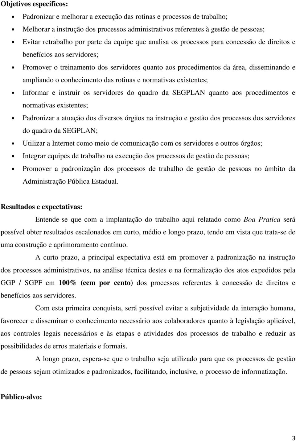 conhecimento das rotinas e normativas existentes; Informar e instruir os servidores do quadro da SEGPLAN quanto aos procedimentos e normativas existentes; Padronizar a atuação dos diversos órgãos na