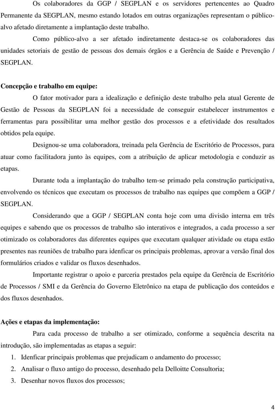 Como público-alvo a ser afetado indiretamente destaca-se os colaboradores das unidades setoriais de gestão de pessoas dos demais órgãos e a Gerência de Saúde e Prevenção / SEGPLAN.