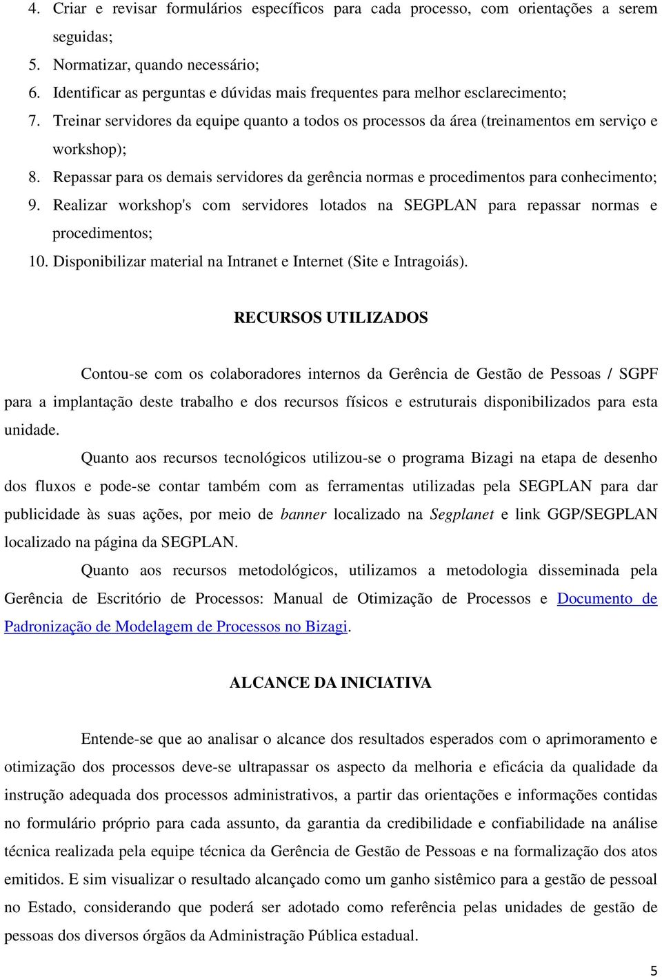 Repassar para os demais servidores da gerência normas e procedimentos para conhecimento; 9. Realizar workshop's com servidores lotados na SEGPLAN para repassar normas e procedimentos; 10.