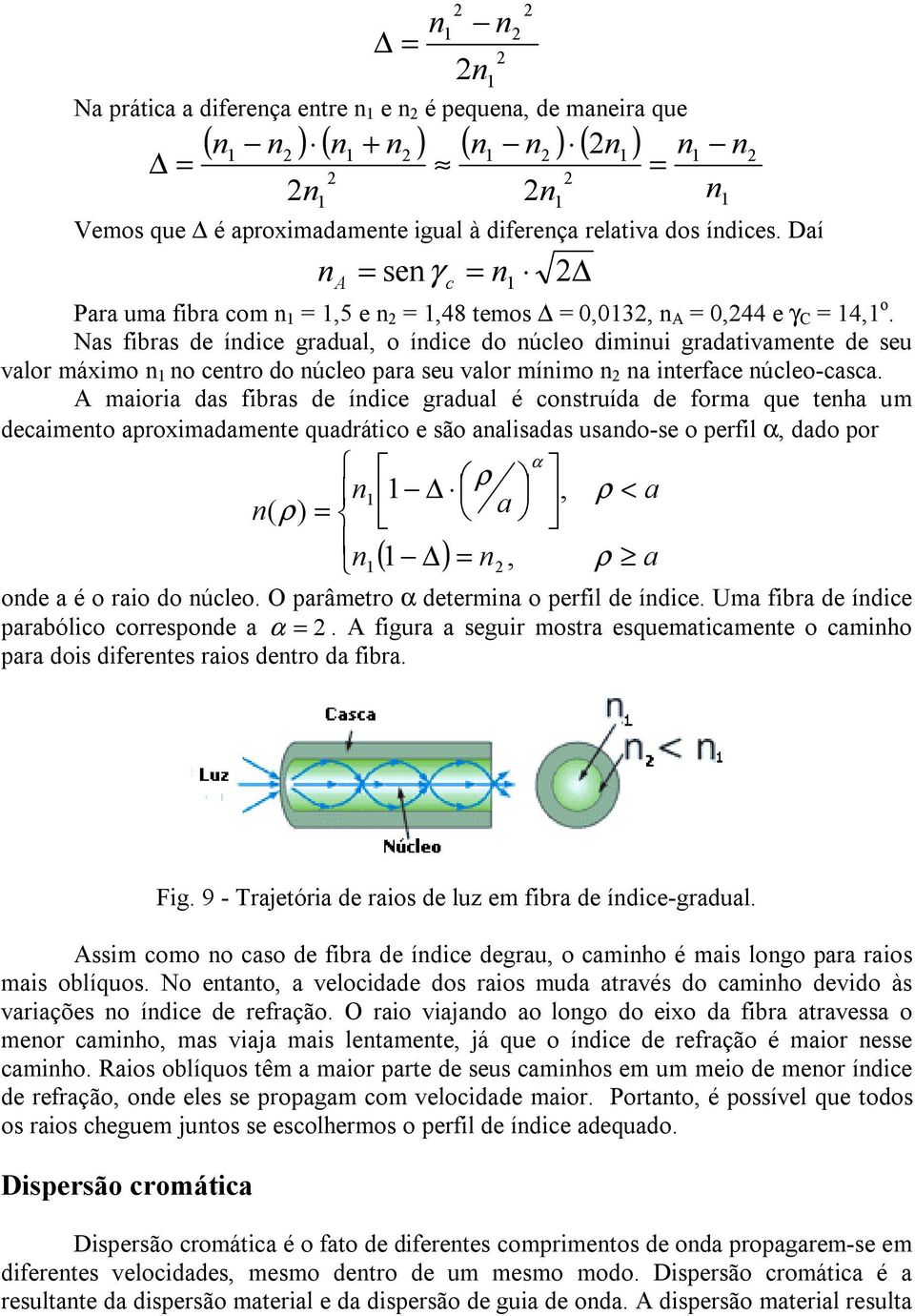 Nas fibras de índice gradual, o índice do núcleo diminui gradativamente de seu valor máximo n no centro do núcleo para seu valor mínimo n na interface núcleo-casca.