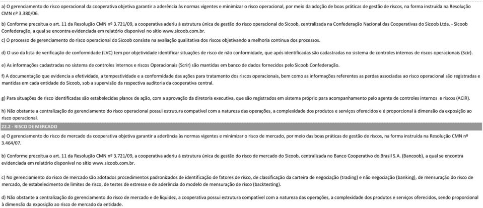 721/09, a cooperativa aderiu à estrutura única de gestão do risco operacional do Sicoob, centralizada na Confederação Nacional das Cooperativas do Sicoob Ltda.