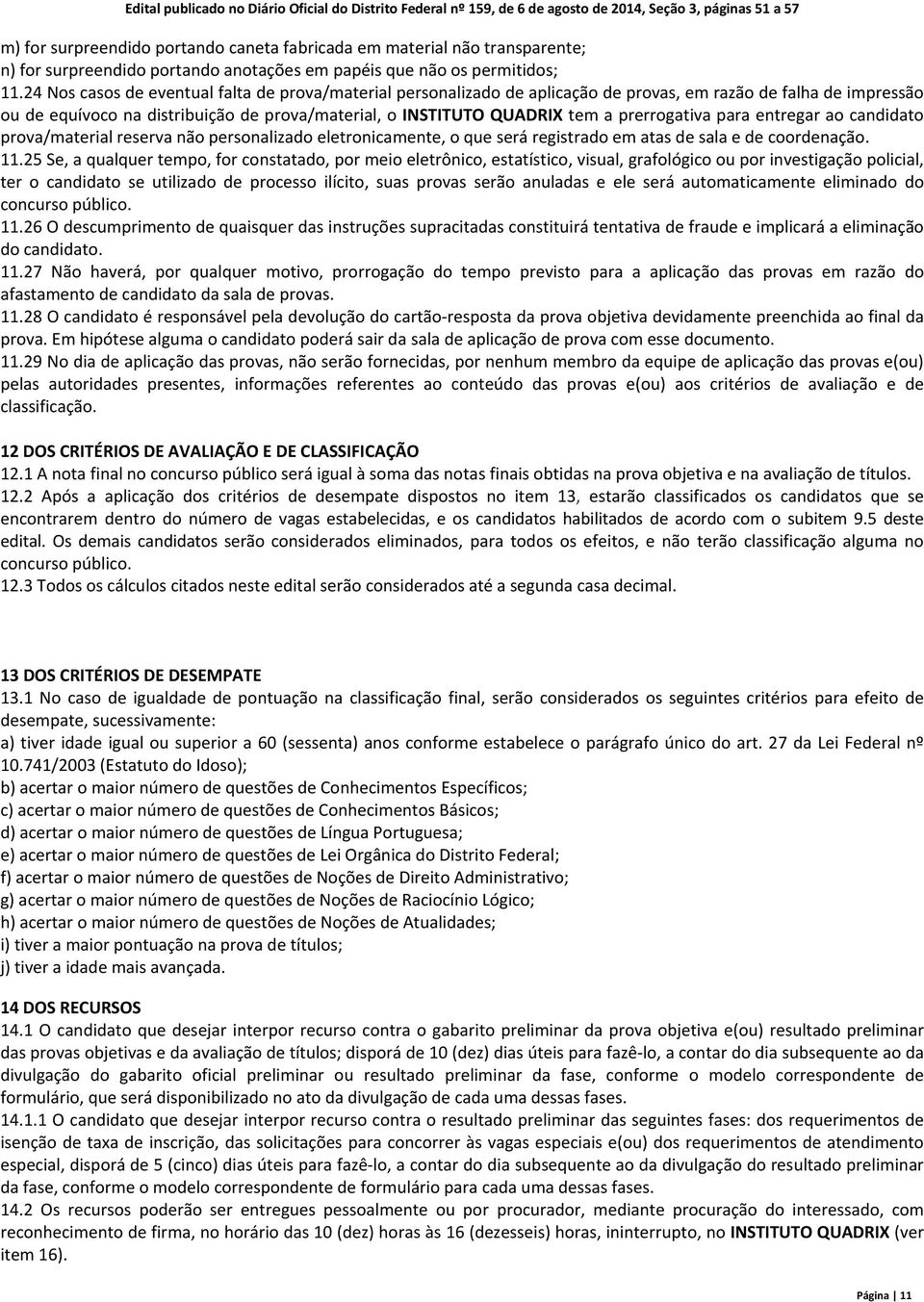 prerrogativa para entregar ao candidato prova/material reserva não personalizado eletronicamente, o que será registrado em atas de sala e de coordenação. 11.