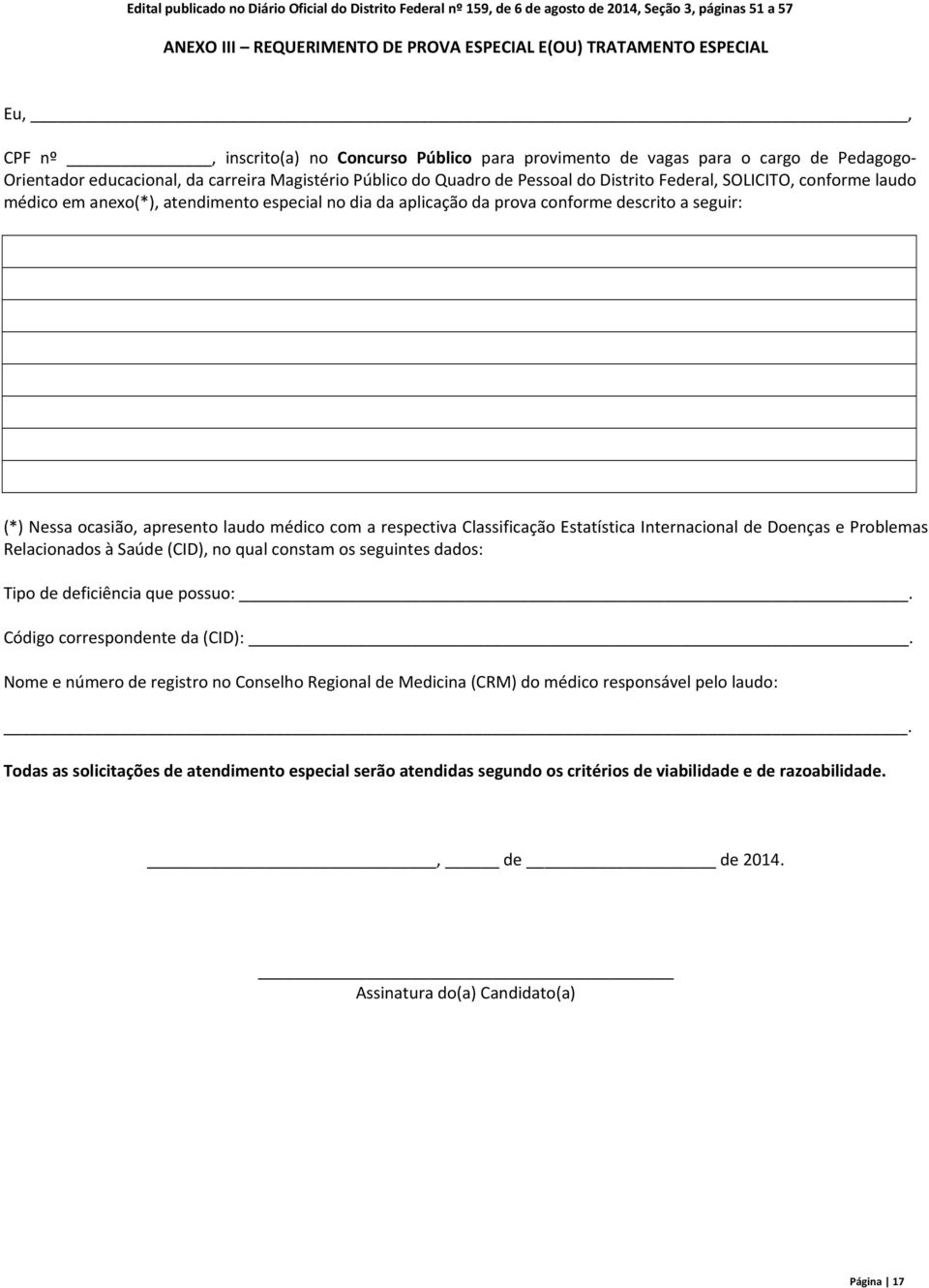 ocasião, apresento laudo médico com a respectiva Classificação Estatística Internacional de Doenças e Problemas Relacionados à Saúde (CID), no qual constam os seguintes dados: Tipo de deficiência que