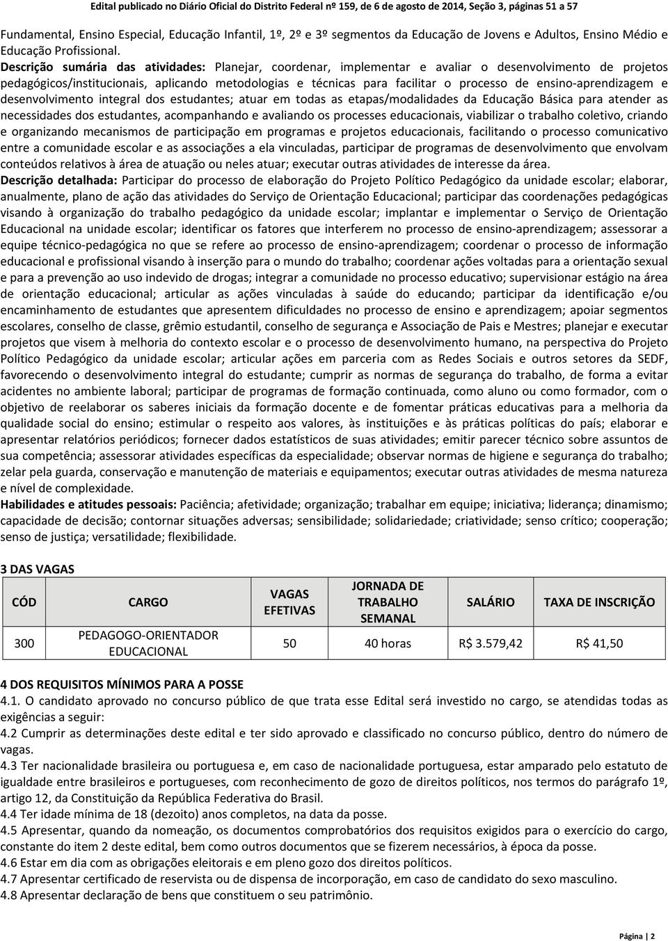 ensino-aprendizagem e desenvolvimento integral dos estudantes; atuar em todas as etapas/modalidades da Educação Básica para atender as necessidades dos estudantes, acompanhando e avaliando os