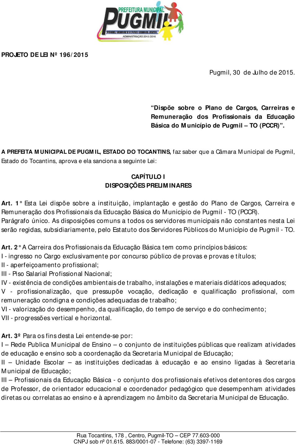 1 Esta Lei dispõe sobre a instituição, implantação e gestão do Plano de Cargos, Carreira e Remuneração dos Profissionais da Educação Básica do Município de Pugmil - TO (PCCR). Parágrafo único.