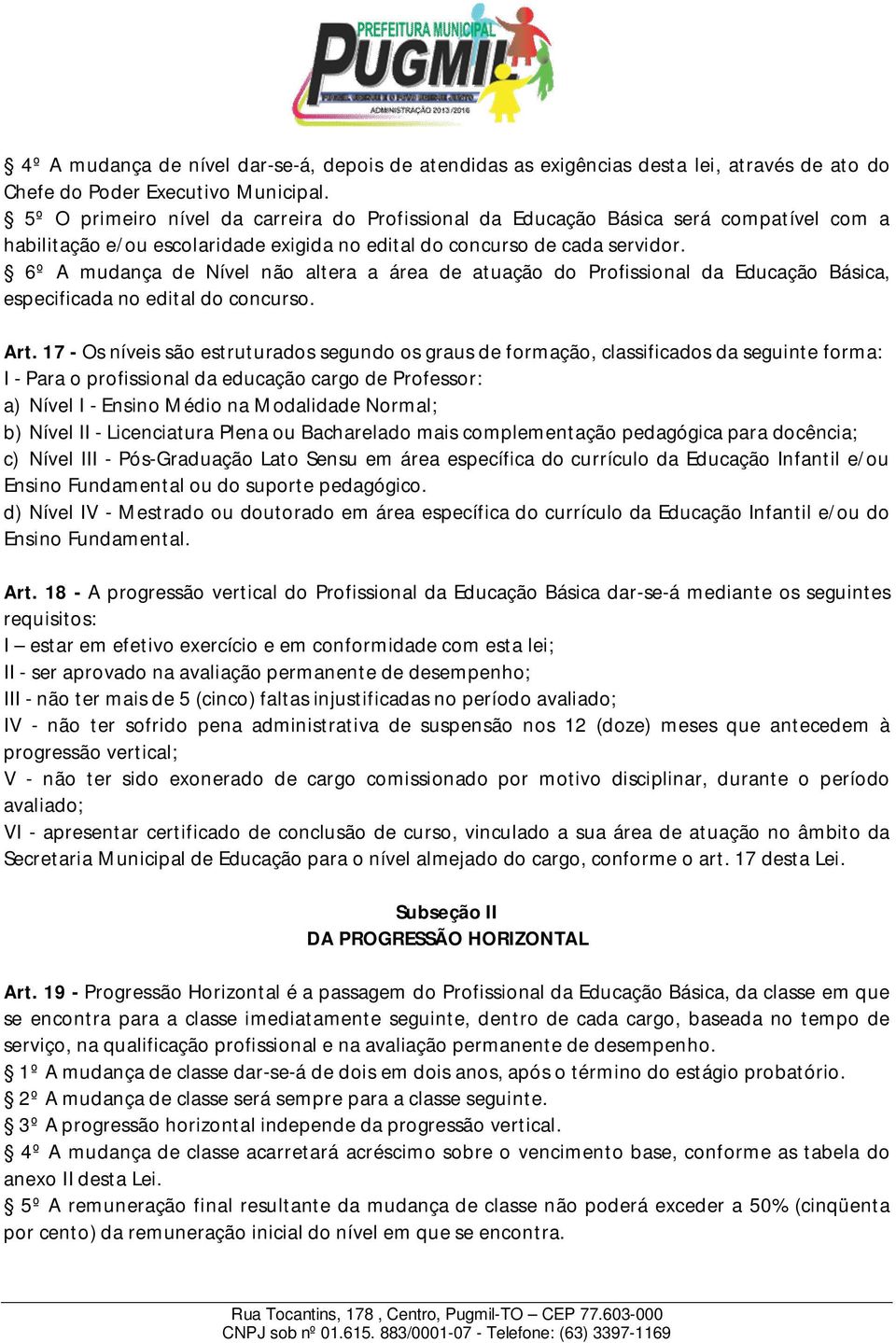 6º A mudança de Nível não altera a área de atuação do Profissional da Educação Básica, especificada no edital do concurso. Art.