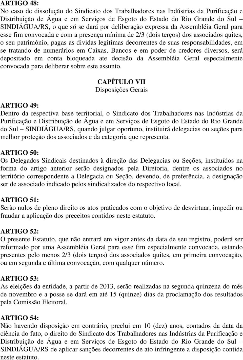 em poder de credores diversos, será depositado em conta bloqueada ate decisão da Assembléia Geral especialmente convocada para deliberar sobre este assunto.