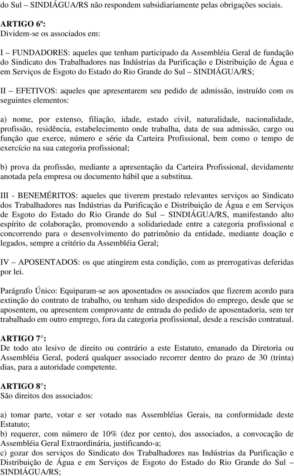 Água e em Serviços de Esgoto do Estado do Rio Grande do Sul SINDIÁGUA/RS; II EFETIVOS: aqueles que apresentarem seu pedido de admissão, instruído com os seguintes elementos: a) nome, por extenso,