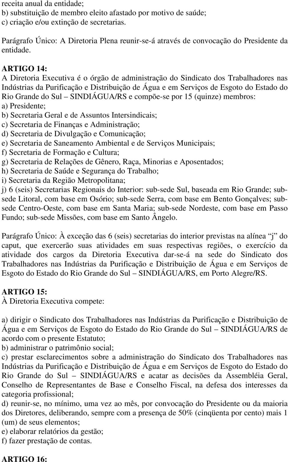 ARTIGO 14: A Diretoria Executiva é o órgão de administração do Sindicato dos Trabalhadores nas Indústrias da Purificação e Distribuição de Água e em Serviços de Esgoto do Estado do Rio Grande do Sul