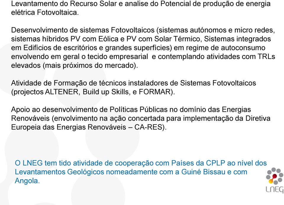 superfícies) em regime de autoconsumo envolvendo em geral o tecido empresarial e contemplando atividades com TRLs elevados (mais próximos do mercado).