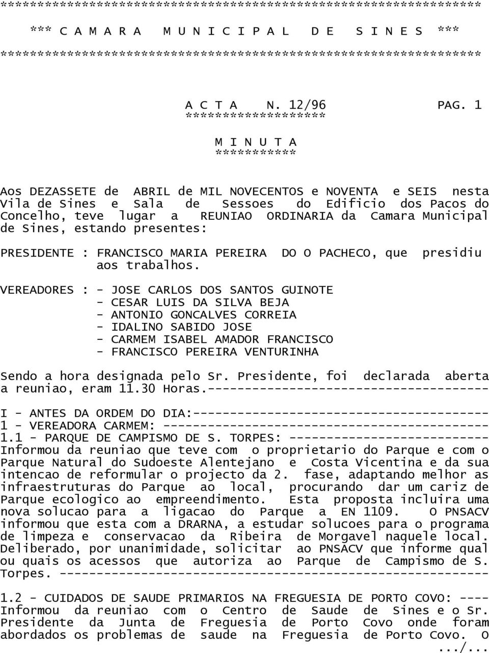 1 ******************* M I N U T A *********** Aos DEZASSETE de ABRIL de MIL NOVECENTOS e NOVENTA e SEIS nesta Vila de Sines e Sala de Sessoes do Edificio dos Pacos do Concelho, teve lugar a REUNIAO