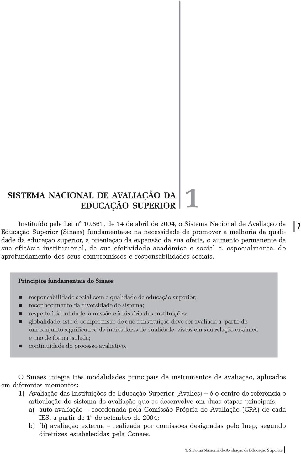 expansão da sua oferta, o aumento permanente da sua eficácia institucional, da sua efetividade acadêmica e social e, especialmente, do aprofundamento dos seus compromissos e responsabilidades sociais.