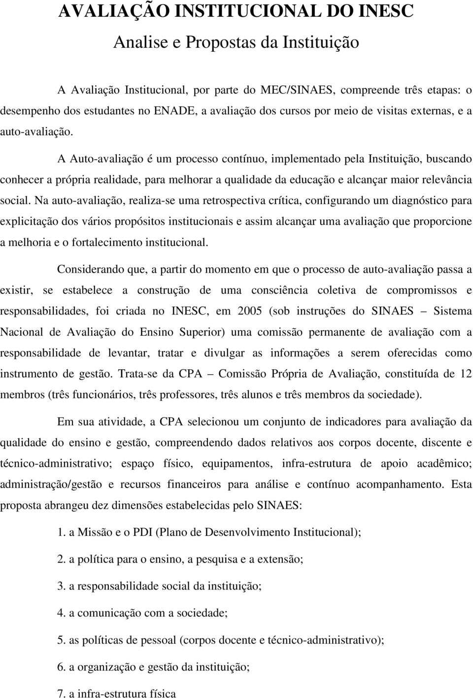 A Auto-avaliação é um processo contínuo, implementado pela Instituição, buscando conhecer a própria realidade, para melhorar a qualidade da educação e alcançar maior relevância social.