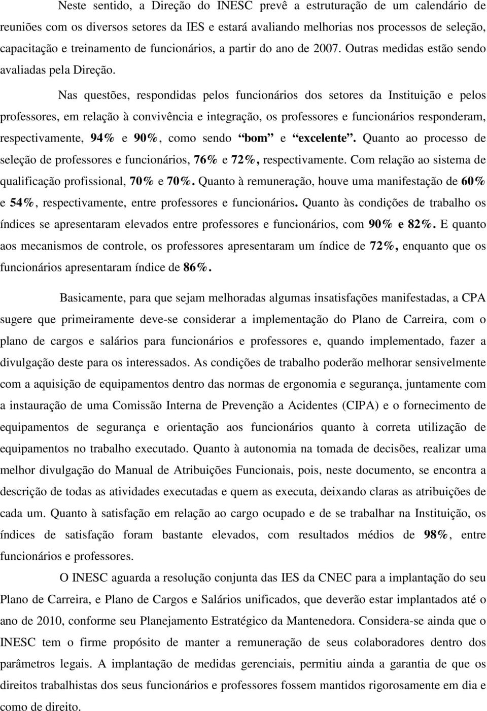 Nas questões, respondidas pelos funcionários dos setores da Instituição e pelos professores, em relação à convivência e integração, os professores e funcionários responderam, respectivamente, 94% e