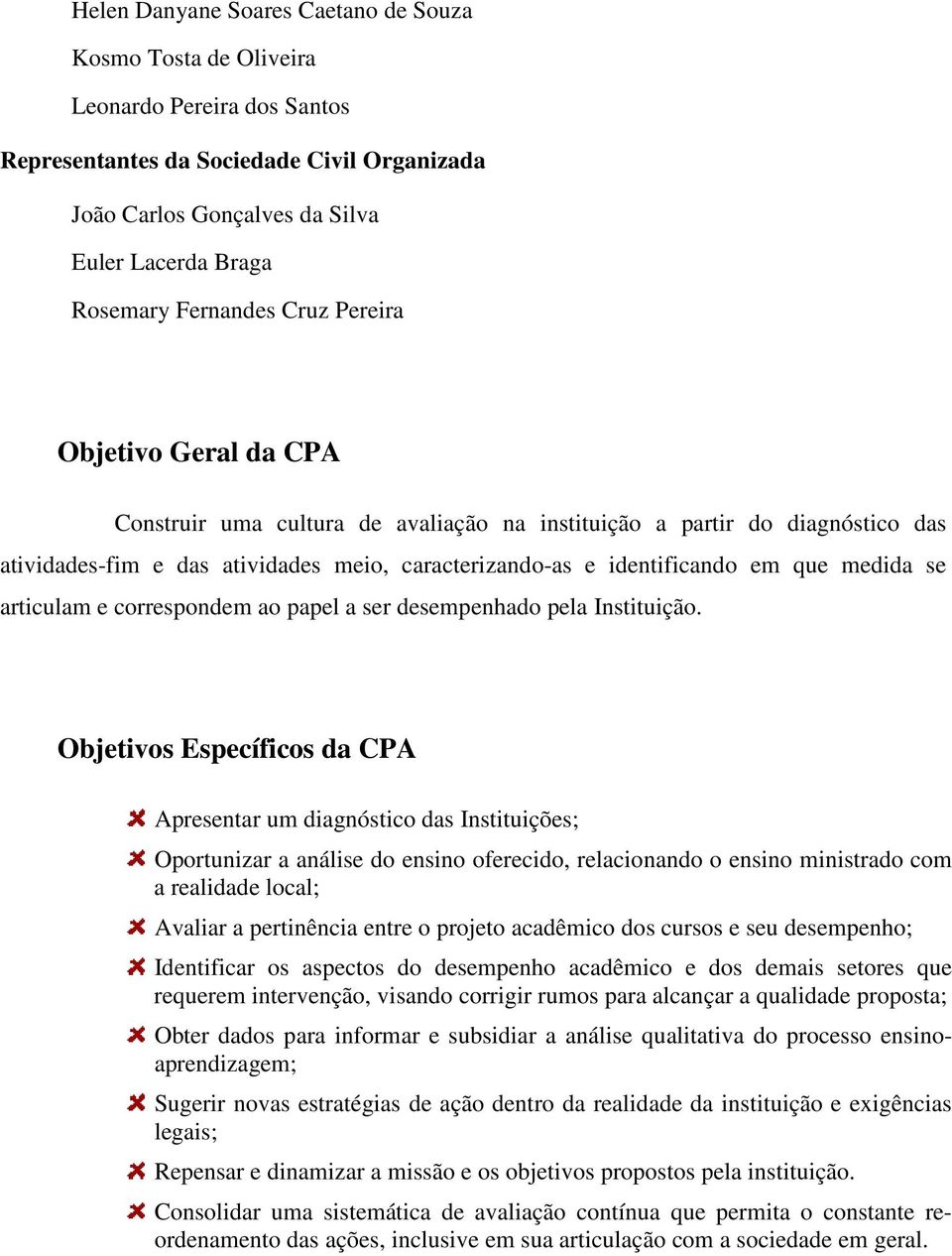 que medida se articulam e correspondem ao papel a ser desempenhado pela Instituição.