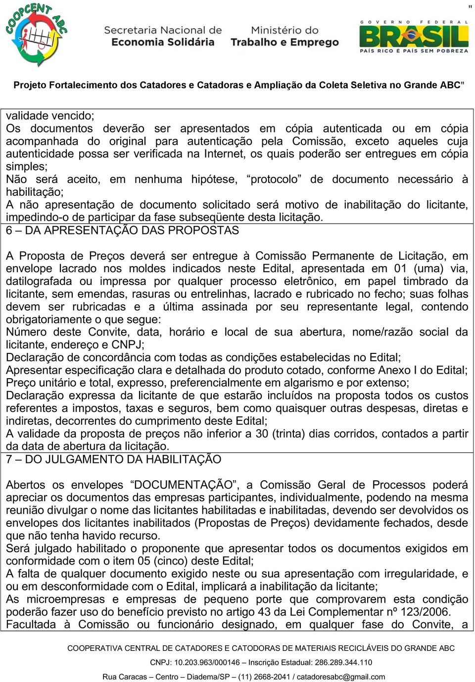 solicitado será motivo de inabilitação do licitante, impedindo-o de participar da fase subseqüente desta licitação.