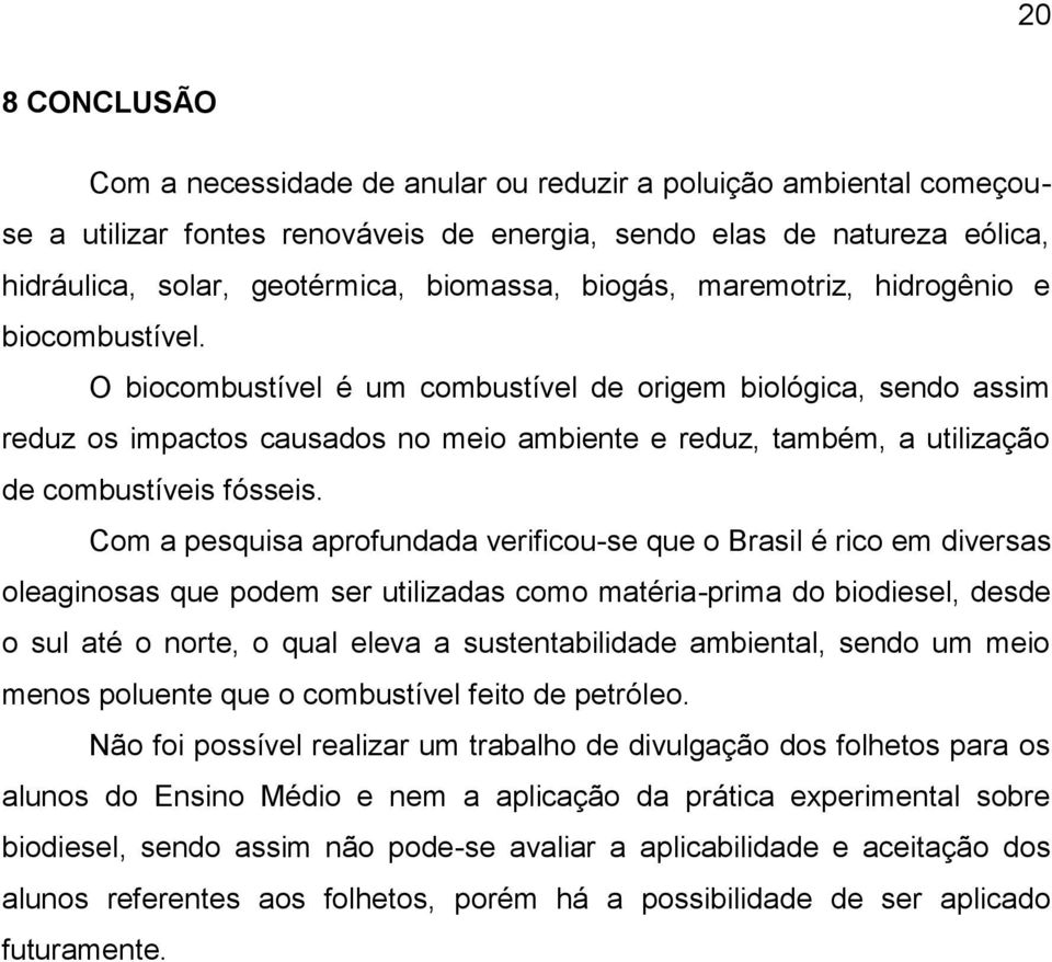 O biocombustível é um combustível de origem biológica, sendo assim reduz os impactos causados no meio ambiente e reduz, também, a utilização de combustíveis fósseis.