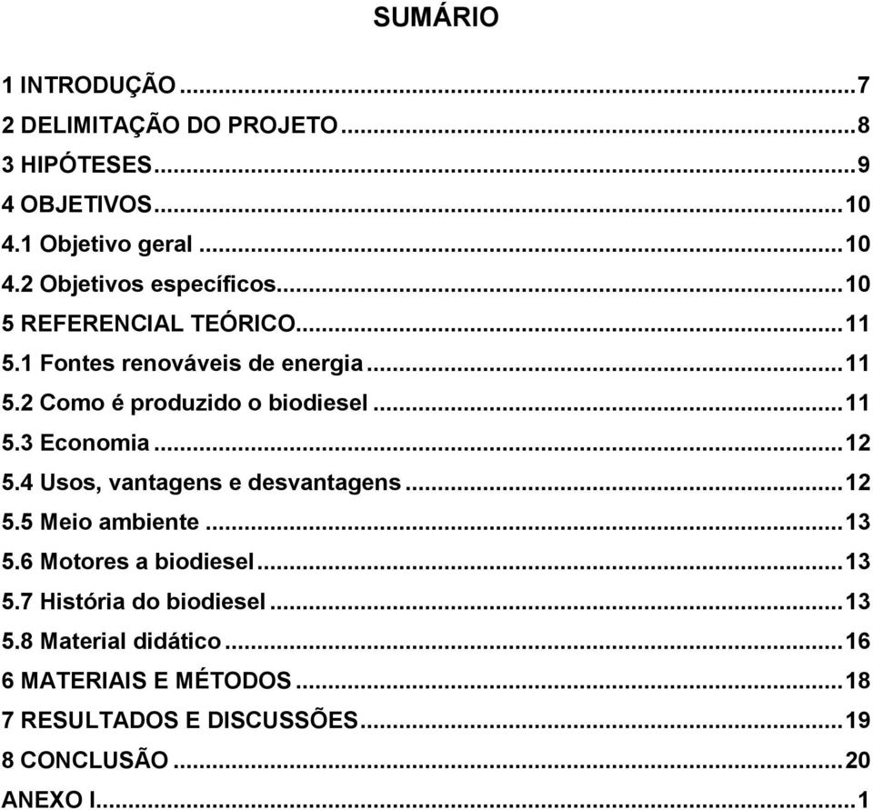 .. 12 5.4 Usos, vantagens e desvantagens... 12 5.5 Meio ambiente... 13 5.6 Motores a biodiesel... 13 5.7 História do biodiesel.