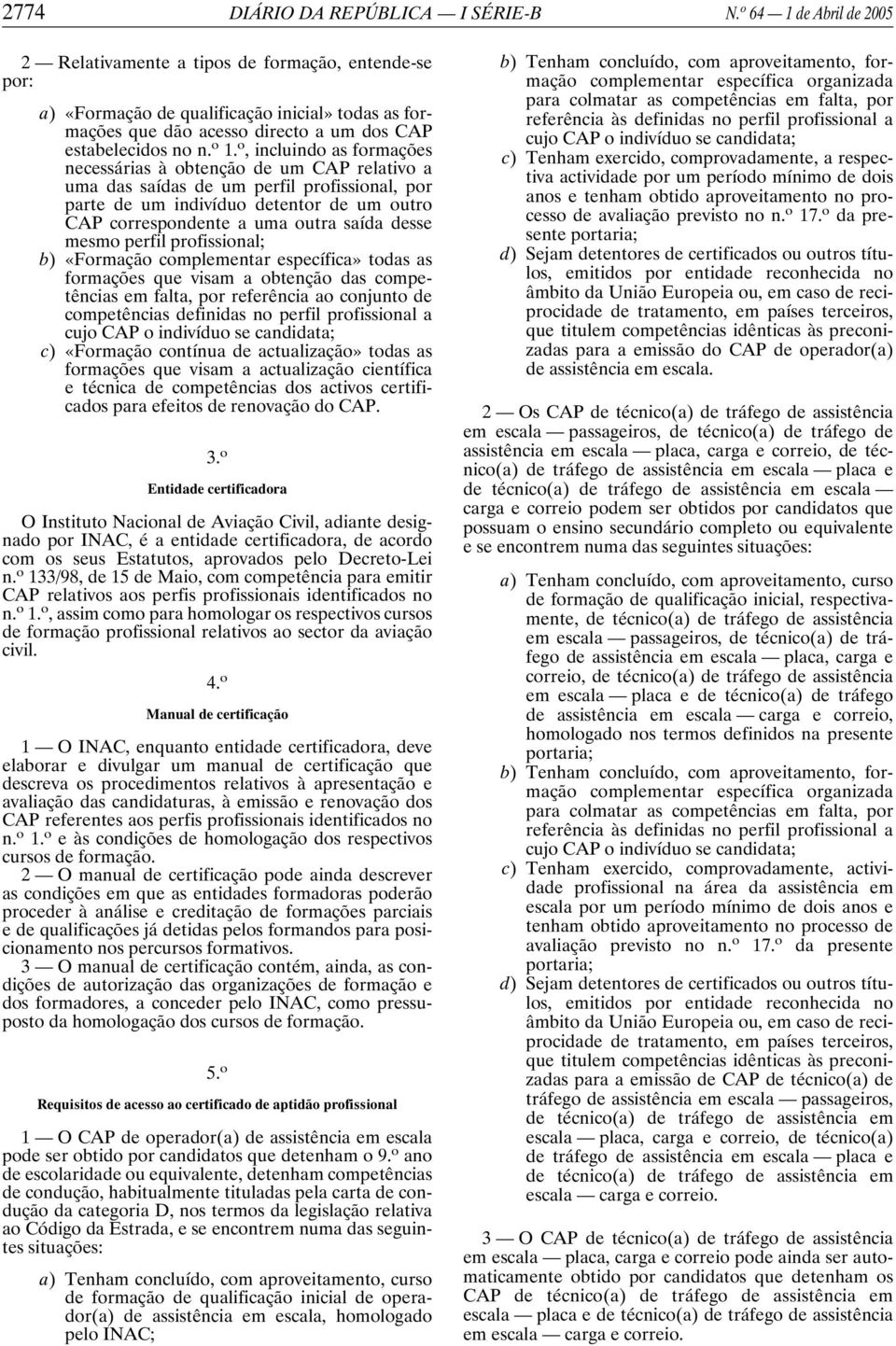 o, incluindo as formações necessárias à obtenção de um CAP relativo a uma das saídas de um perfil profissional, por parte de um indivíduo detentor de um outro CAP correspondente a uma outra saída