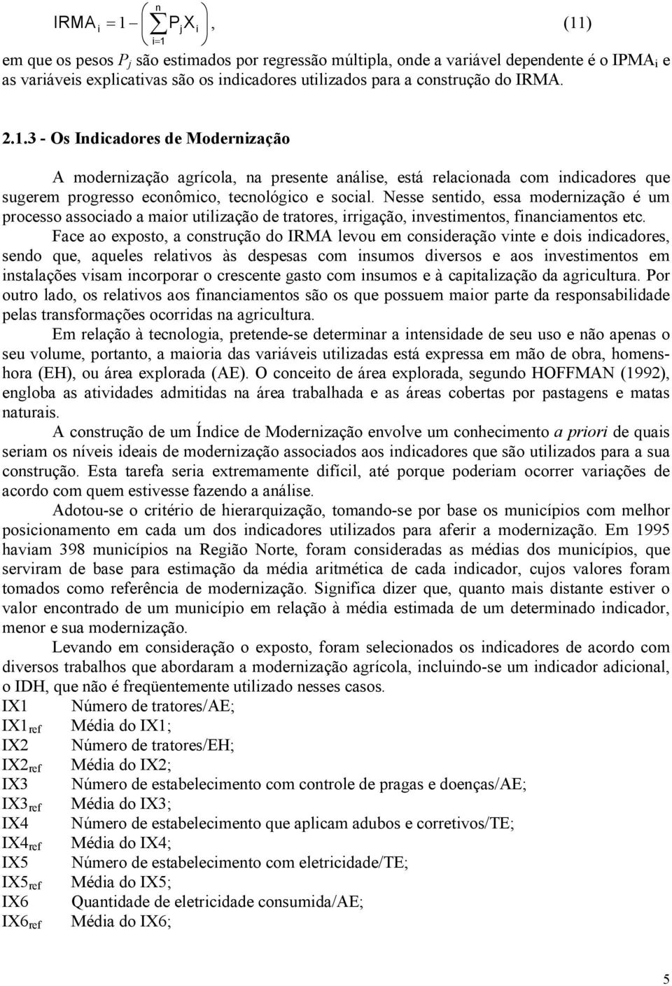 Nesse sentido, essa modernização é um processo associado a maior utilização de tratores, irrigação, investimentos, financiamentos etc.