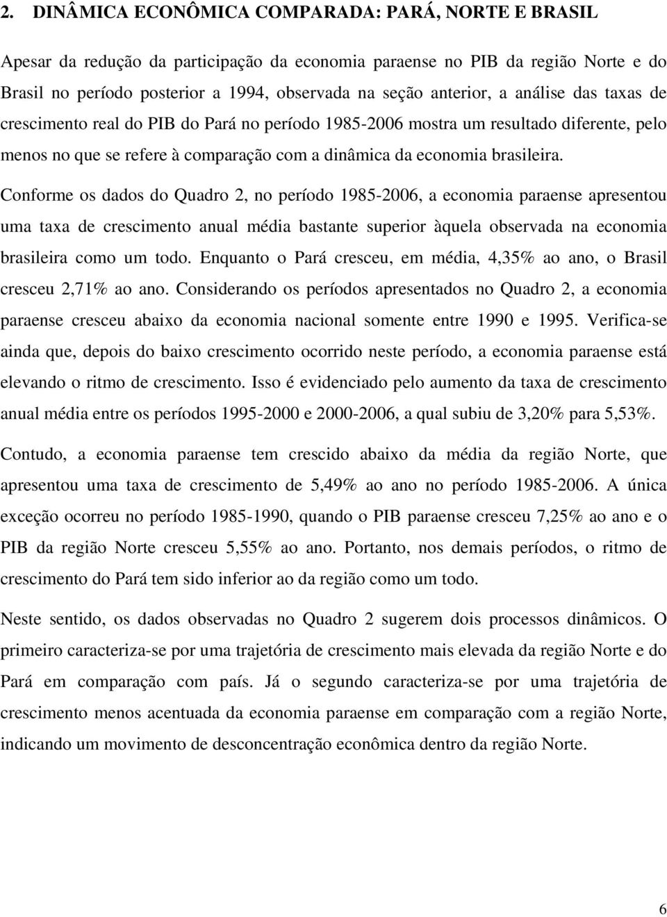 Conforme os dados do Quadro 2, no período 1985-2006, a economia paraense apresentou uma taxa de crescimento anual média bastante superior àquela observada na economia brasileira como um todo.