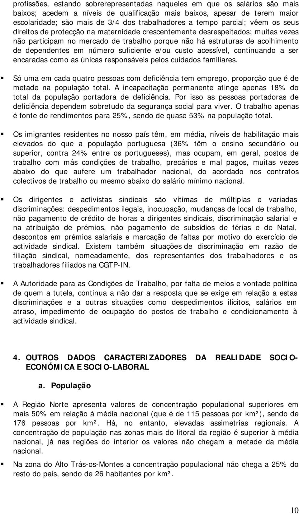 dependentes em número suficiente e/ou custo acessível, continuando a ser encaradas como as únicas responsáveis pelos cuidados familiares.