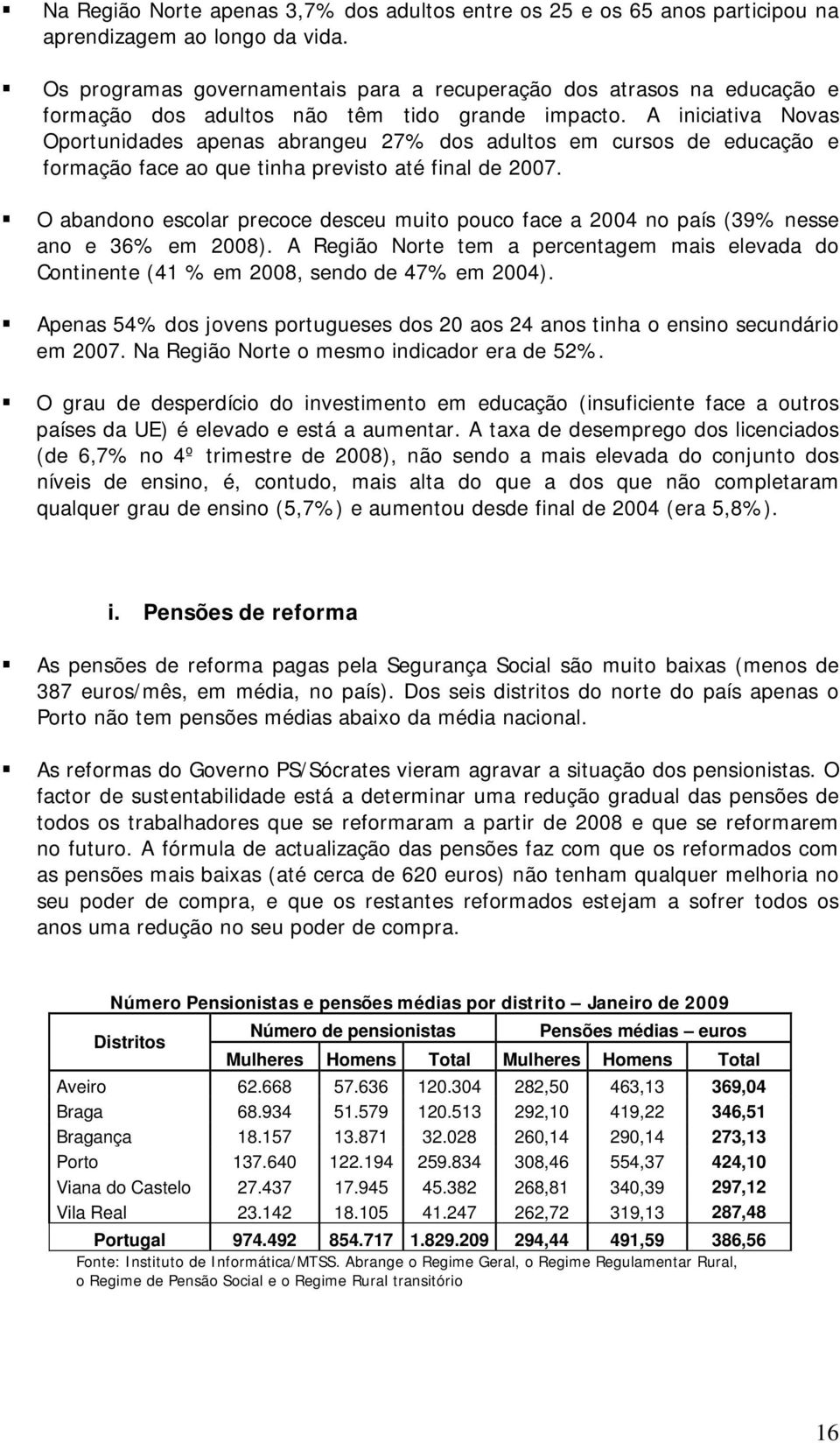 A iniciativa Novas Oportunidades apenas abrangeu 27% dos adultos em cursos de educação e formação face ao que tinha previsto até final de 2007.