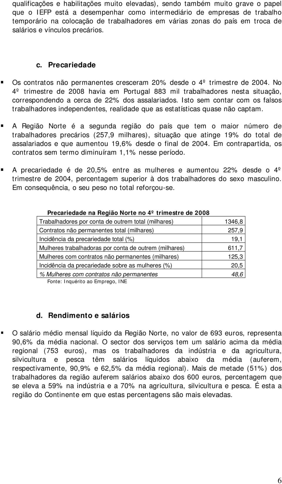 No 4º trimestre de 2008 havia em Portugal 883 mil trabalhadores nesta situação, correspondendo a cerca de 22% dos assalariados.