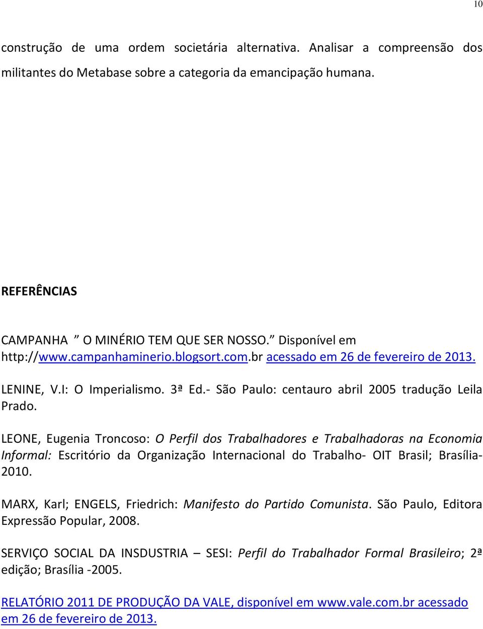 LEONE, Eugenia Troncoso: O Perfil dos Trabalhadores e Trabalhadoras na Economia Informal: Escritório da Organização Internacional do Trabalho- OIT Brasil; Brasília- 2010.