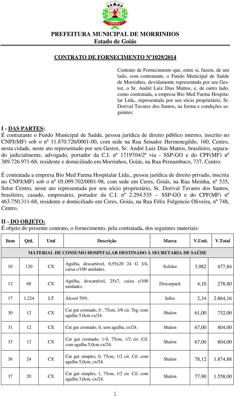 Dorival Tavares dos Santos, na forma e condições seguintes: I - DAS PARTES: É contratante o Fundo Municipal de Saúde, pessoa jurídica de direito público interno, inscrito no CNPJ(MF) sob o nº 11.870.