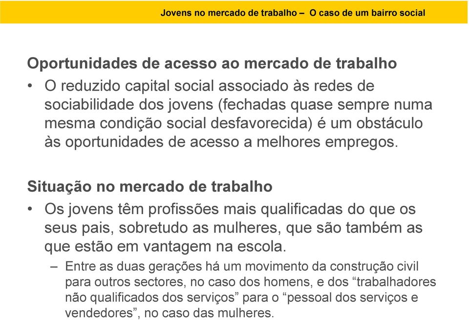 Situação no mercado de trabalho Os jovens têm profissões mais qualificadas do que os seus pais, sobretudo as mulheres, que são também as que estão em