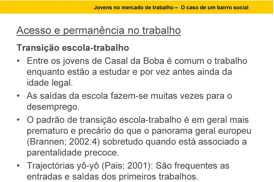 O padrão de transição escola-trabalho é em geral mais prematuro e precário do que o panorama geral europeu (Brannen; 2002:4)