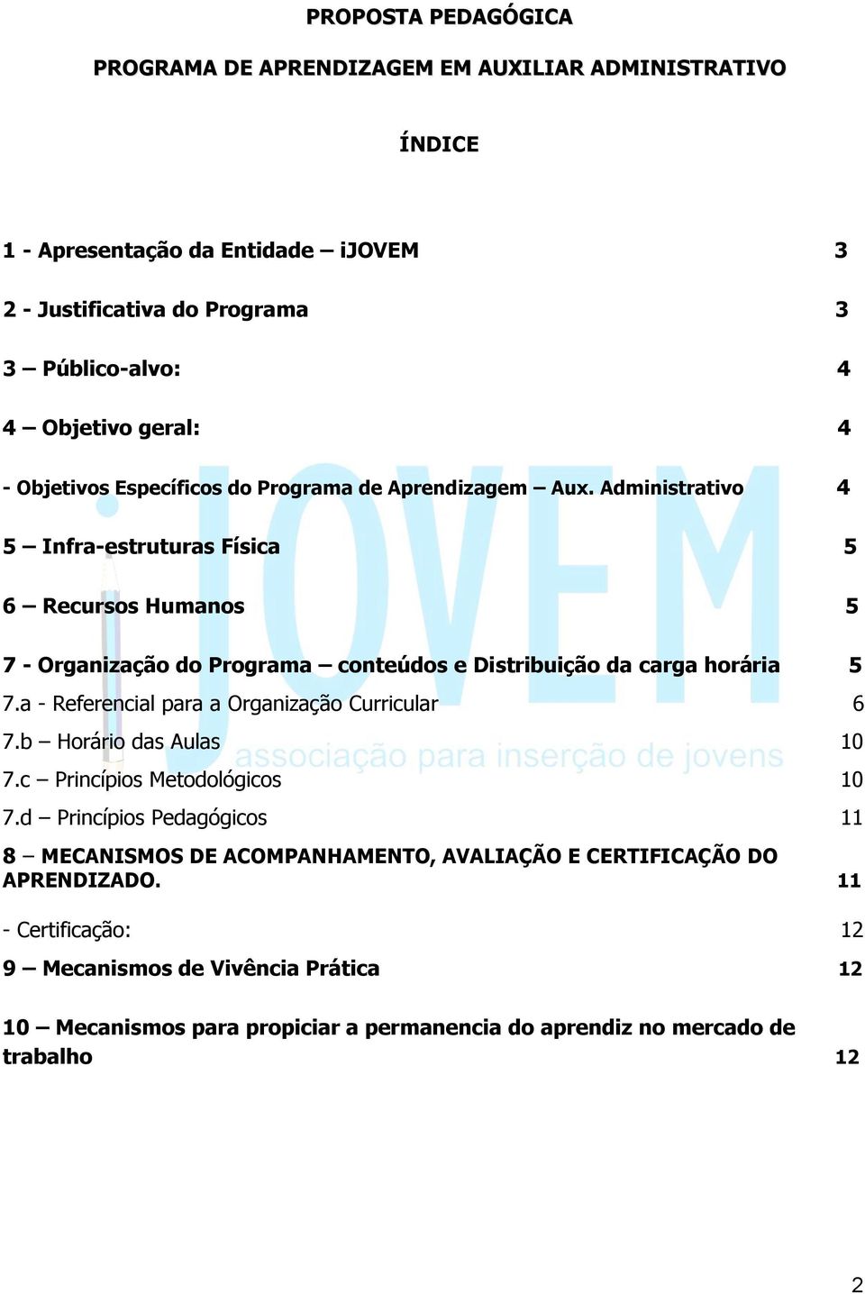 Administrativo 4 5 Infra-estruturas Física 5 6 Recursos Humanos 5 7 - Organização do Programa conteúdos e Distribuição da carga horária 5 7.