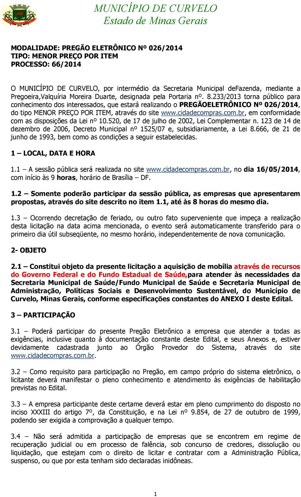 233/2013 torna público para conhecimento dos interessados, que estará realizando o PREGÃOELETRÔNICO Nº 026/2014, do tipo MENOR PREÇO POR ITEM, através do site www.cidadecomp