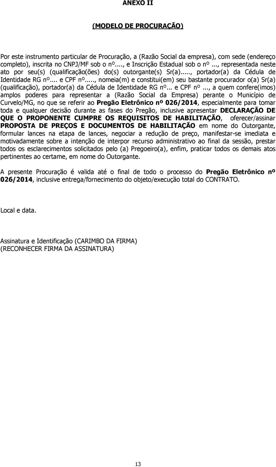 .., nomeia(m) e constitui(em) seu bastante procurador o(a) Sr(a) (qualificação), portador(a) da Cédula de Identidade RG nº... e CPF nº.